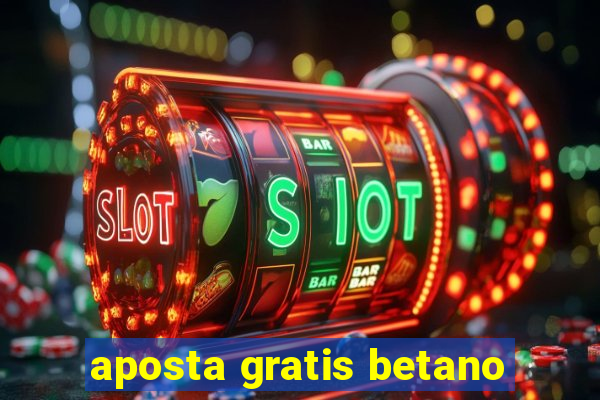 aposta gratis betano